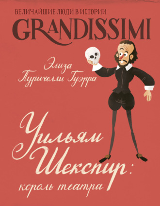 Уильям Шекспир. Король театра Элиза Пуричелли Гуэрра, Уильям Шекспир. Король театра