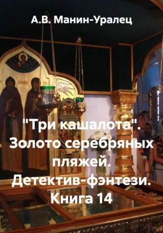 «Три кашалота». Золото серебряных пляжей. Детектив-фэнтези. Книга 14 А.В. Манин-Уралец, «Три кашалота». Золото серебряных пляжей. Детектив-фэнтези. Книга 14