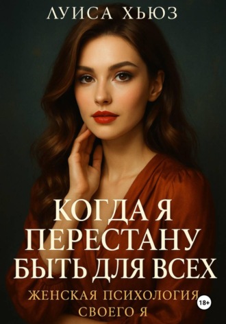 Когда я перестану быть для всех. Женская психология своего я Луиса Хьюз, Когда я перестану быть для всех. Женская психология своего я