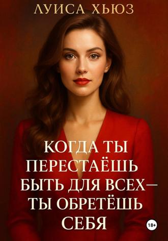 Когда ты перестаёшь быть для всех – ты обретёшь себя Луиса Хьюз, Когда ты перестаёшь быть для всех – ты обретёшь себя