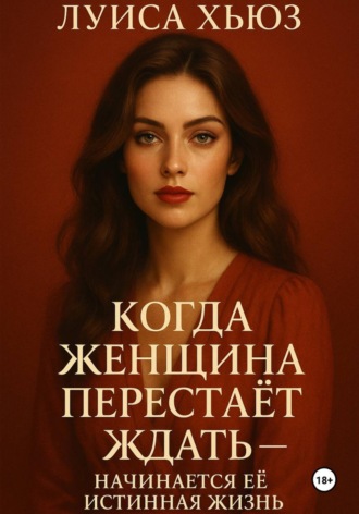 Когда женщина перестаёт ждать – начинается её истинная жизнь Луиса Хьюз, Когда женщина перестаёт ждать – начинается её истинная жизнь