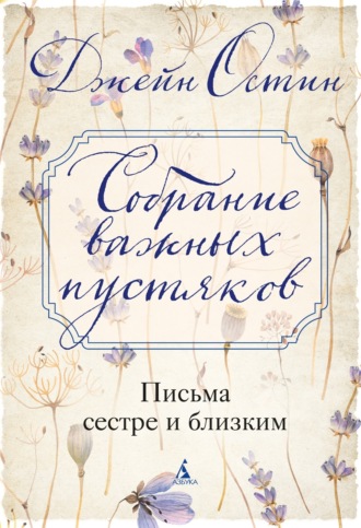 Собрание важных пустяков: Письма сестре и близким Джейн Остин, Собрание важных пустяков: Письма сестре и близким