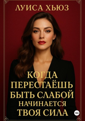 Когда перестаёшь быть слабой – начинается твоя сила Луиса Хьюз, Когда перестаёшь быть слабой – начинается твоя сила
