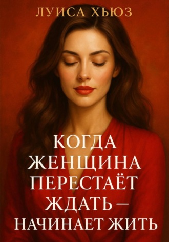 Когда женщина перестаёт ждать – начинает жить Луиса Хьюз, Когда женщина перестаёт ждать – начинает жить