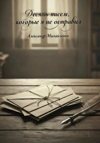 Десять писем, которые я не отправил Александр Михайленко, Десять писем, которые я не отправил
