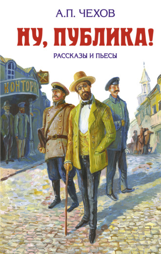 Ну, публика! Рассказы и пьесы Антон Чехов, Ну, публика! Рассказы и пьесы