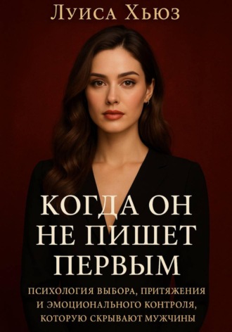 Когда он не пишет первым. Психология выбора, притяжения и эмоционального контроля, которую скрывают мужчины Луиса Хьюз, Когда он не пишет первым. Психология выбора, притяжения и эмоционального контроля, которую скрывают мужчины