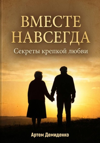 Вместе навсегда: Секреты крепкой любви Артем Демиденко, Вместе навсегда: Секреты крепкой любви
