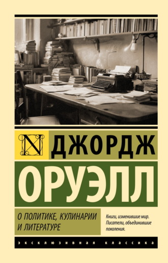 О политике, кулинарии и литературе Джордж Оруэлл, О политике, кулинарии и литературе