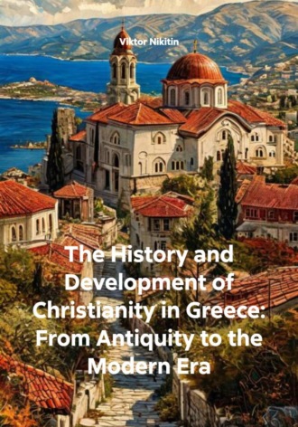 The History and Development of Christianity in Greece: From Antiquity to the Modern Era Viktor Nikitin, The History and Development of Christianity in Greece: From Antiquity to the Modern Era