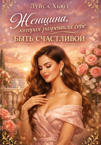 Женщина, которая разрешила себе быть счастливой Луиса Хьюз, Женщина, которая разрешила себе быть счастливой