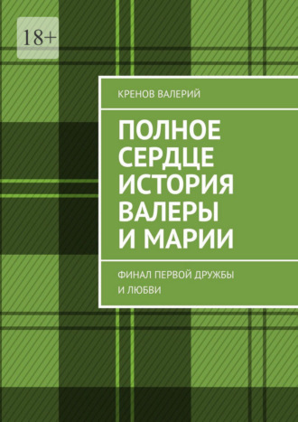 Полное сердце история Валеры и Марии. Финал первой дружбы и любви Кренов Валерий, Полное сердце история Валеры и Марии. Финал первой дружбы и любви