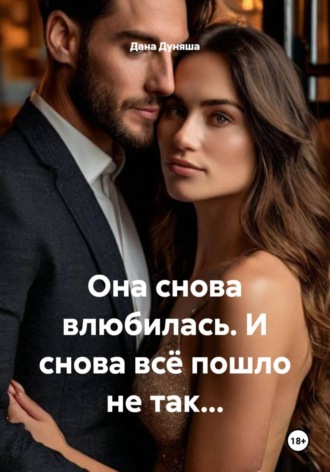 Она снова влюбилась. И снова всё пошло не так… Дана Дуняша, Она снова влюбилась. И снова всё пошло не так…