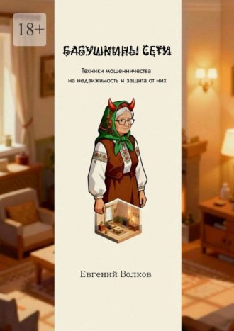 Бабушкины сети. Техники мошенничества на недвижимость и защита от них Евгений Волков, Бабушкины сети. Техники мошенничества на недвижимость и защита от них