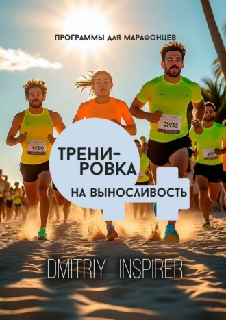 Тренировка на выносливость: Программы для марафонцев Dmitriy Inspirer, Тренировка на выносливость: Программы для марафонцев