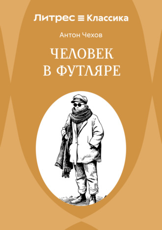 Человек в футляре Антон Чехов, Человек в футляре
