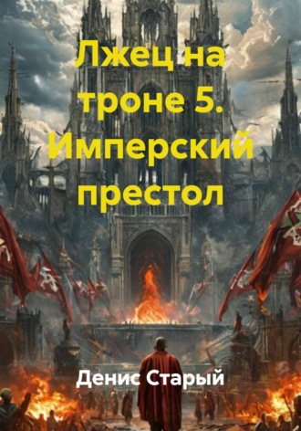 Лжец на троне 5. Имперский престол Денис Старый, Лжец на троне 5. Имперский престол