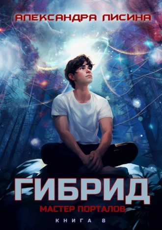 Гибрид. Книга 8. Мастер порталов Александра Лисина, Гибрид. Книга 8. Мастер порталов