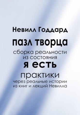 ПАЗЛ ТВОРЦА: Сборка реальности из состояния «Я Есть» Невилл Годдард, ПАЗЛ ТВОРЦА: Сборка реальности из состояния «Я Есть»