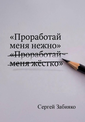 Проработай меня нежно: как прекратить борьбу с собой и обрести опору Сергей Забияко, Проработай меня нежно: как прекратить борьбу с собой и обрести опору