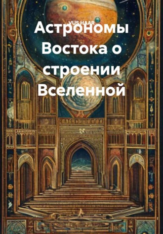 Астрономы Востока о строении Вселенной VUS HAAR, Астрономы Востока о строении Вселенной