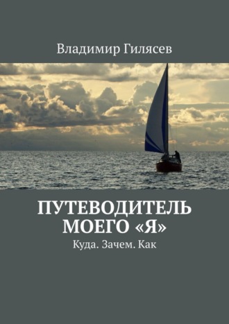 Путеводитель моего «Я». Куда. Зачем. Как Владимир Гилясев, Путеводитель моего «Я». Куда. Зачем. Как