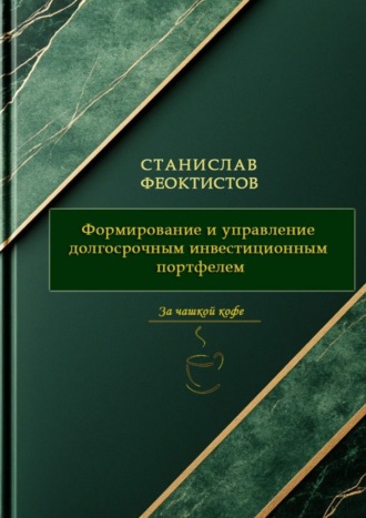 Формирование и управление долгосрочным инвестиционным портфелем Станислав Феоктистов, Формирование и управление долгосрочным инвестиционным портфелем
