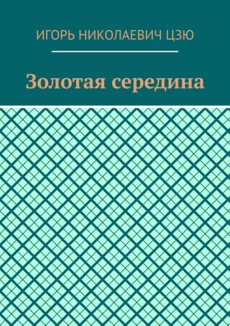 Золотая середина Игорь Цзю, Золотая середина