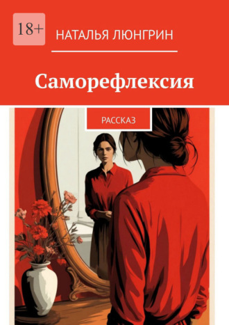 Саморефлексия. Рассказ Наталья Люнгрин, Саморефлексия. Рассказ