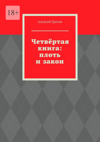 Четвёртая книга: плоть и закон Алексей Гротов, Четвёртая книга: плоть и закон