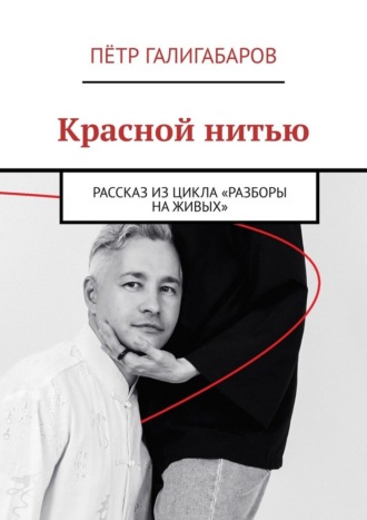 Красной нитью. Рассказ из цикла «Разборы на живых» Пётр Галигабаров, Красной нитью. Рассказ из цикла «Разборы на живых»