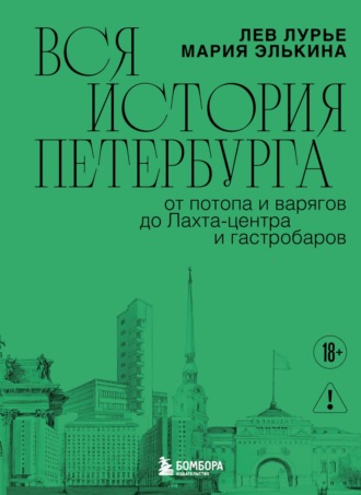 Вся история Петербурга: от потопа и варягов до Лахта-центра и гастробаров Лев Лурье, Мария Элькина, Вся история Петербурга: от потопа и варягов до Лахта-центра и гастробаров