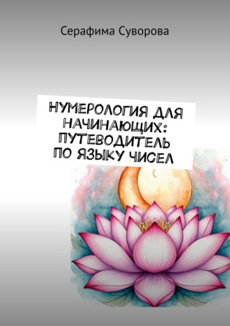 Нумерология для начинающих: путеводитель по языку чисел Серафима Суворова, Нумерология для начинающих: путеводитель по языку чисел