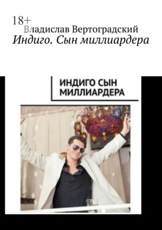 Индиго. Сын миллиардера Владислав Вертоградский, Индиго. Сын миллиардера