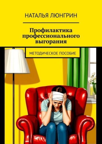 Профилактика профессионального выгорания. методическое пособие Наталья Люнгрин, Профилактика профессионального выгорания. методическое пособие