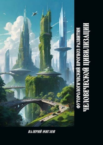 Футурологический прогноз развития человеческой цивилизации В. Жиглов, Футурологический прогноз развития человеческой цивилизации