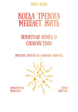 Когда тревога мешает жить: понятная книга о спокойствии Рина Арден, Когда тревога мешает жить: понятная книга о спокойствии