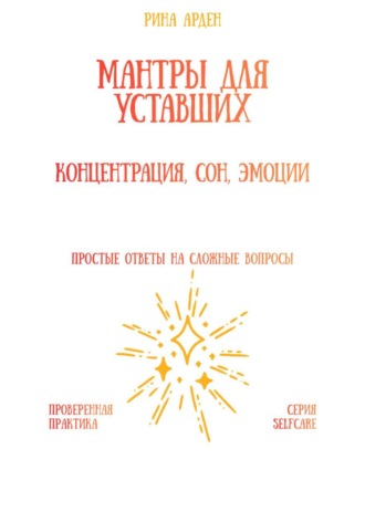Мантры для уставших: концентрация, сон, эмоции Рина Арден, Мантры для уставших: концентрация, сон, эмоции
