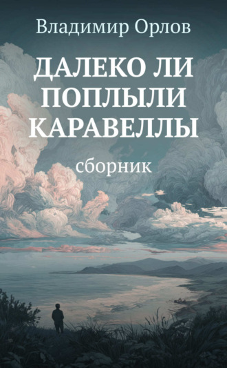 Далеко ли поплыли каравеллы Владимир Орлов, Далеко ли поплыли каравеллы