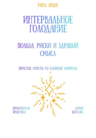 Интервальное голодание: польза, риски и здравый смысл Рина Арден, Интервальное голодание: польза, риски и здравый смысл