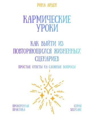Кармические уроки: как выйти из повторяющихся жизненных сценариев Рина Арден, Кармические уроки: как выйти из повторяющихся жизненных сценариев