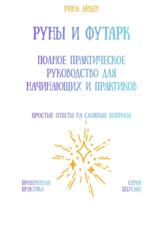 Руны и футарк: полное практическое руководство для начинающих и практиков Рина Арден, Руны и футарк: полное практическое руководство для начинающих и практиков