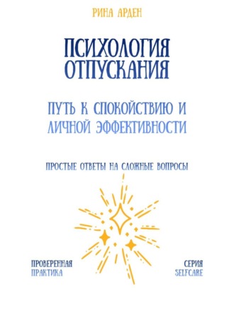 Психология отпускания: путь к спокойствию и личной эффективности Рина Арден, Психология отпускания: путь к спокойствию и личной эффективности