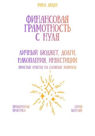 Финансовая грамотность с нуля: личный бюджет, долги, накопления, инвестиции Рина Арден, Финансовая грамотность с нуля: личный бюджет, долги, накопления, инвестиции