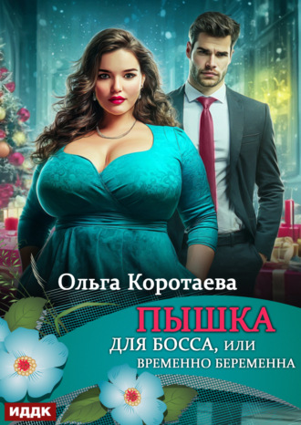 Пышка для босса, или Временно беременна Ольга Коротаева, Пышка для босса, или Временно беременна