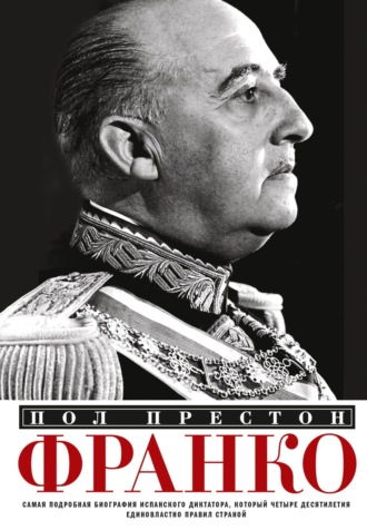 Франко. Самая подробная биография испанского диктатора, который четыре десятилетия единовластно правил страной Пол Престон, Франко. Самая подробная биография испанского диктатора, который четыре десятилетия единовластно правил страной