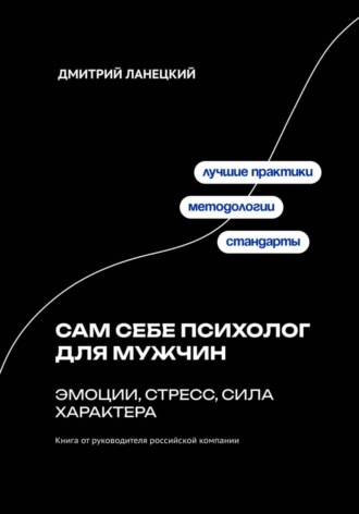Сам себе психолог для мужчин: эмоции, стресс, сила характера Дмитрий Ланецкий, Сам себе психолог для мужчин: эмоции, стресс, сила характера