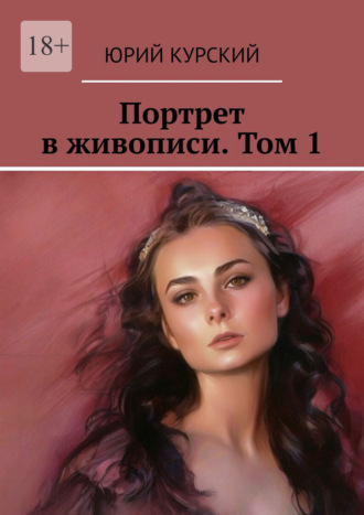 Портрет в живописи. Том 1 Юрий Курский, Портрет в живописи. Том 1