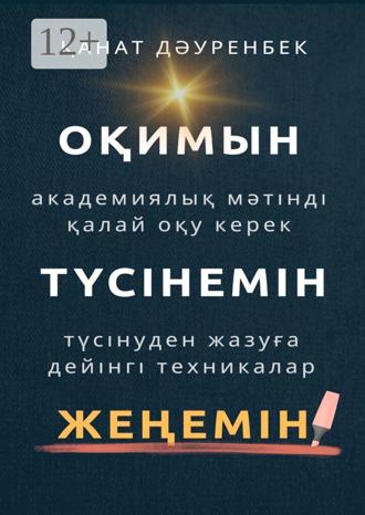 Оқимын. Жеңемін. Түсінемін! Түсінуден жазуға дейінгі техникалар. Академиялық мәтінді қалай оқу керек Қанат Дәуренбек, Оқимын. Жеңемін. Түсінемін! Түсінуден жазуға дейінгі техникалар. Академиялық мәтінді қалай оқу керек