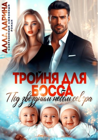 Тройня для босса. Под звёздным небом севера Алла Ларина, Тройня для босса. Под звёздным небом севера